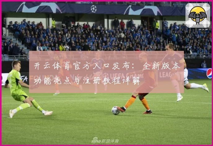 开云体育官方入口发布：全新版本功能亮点与注册教程详解
