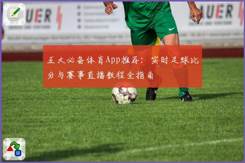 五大必备体育App推荐:实时足球比分与赛事直播教程全指南