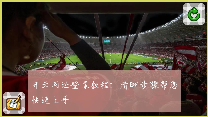 开云网址登录教程：清晰步骤帮您快速上手