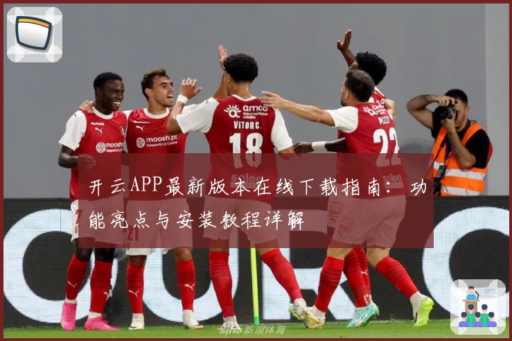 开云APP最新版本在线下载指南：功能亮点与安装教程详解