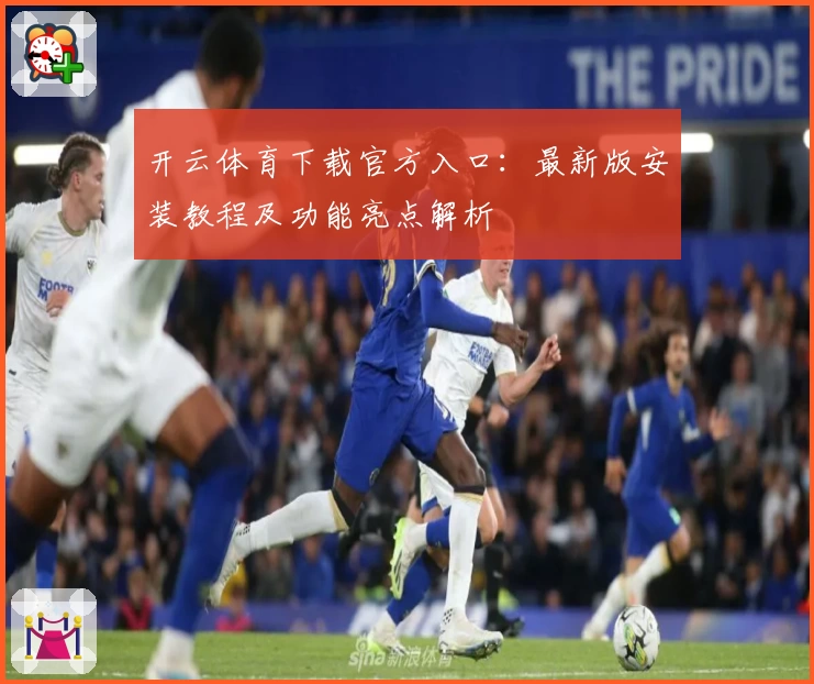 开云体育下载官方入口：最新版安装教程及功能亮点解析