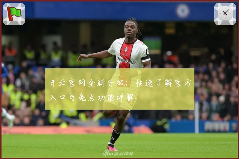 开云官网全新升级：快速了解官方入口与亮点功能详解