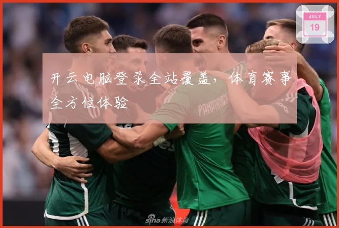 开云电脑登录全站覆盖，体育赛事全方位体验