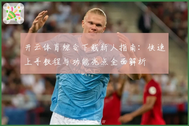 开云体育综合下载新人指南：快速上手教程与功能亮点全面解析