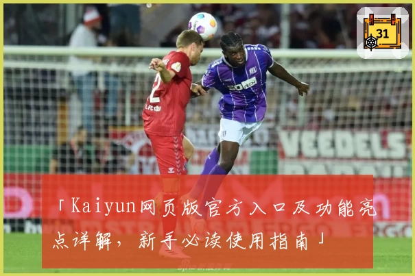 「Kaiyun网页版官方入口及功能亮点详解，新手必读使用指南」